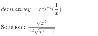 The derivative of y=cos^{-1}(1/x) is (sqrt(x^2))/(x^2sqrt(x^2-1))